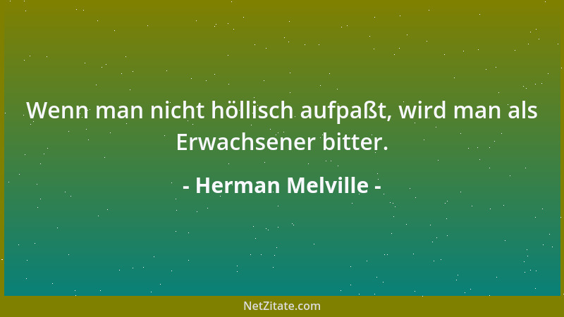 Herman Melville - Wenn man nicht höllisch aufpaßt, wird man als Erwachsener bitter....