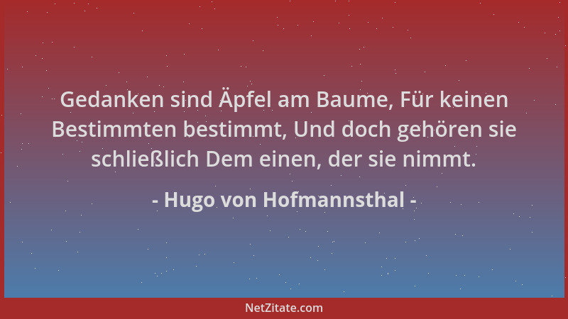Hugo von Hofmannsthal - Gedanken sind Äpfel am Baume, Für keinen Bestimmten bestimmt, Und doch gehören sie schließlich Dem...