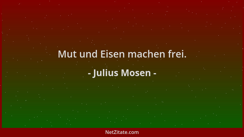 Julius Mosen - Mut und Eisen machen frei....