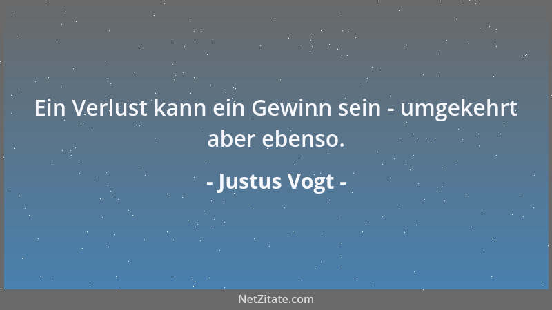Justus Vogt - Ein Verlust kann ein Gewinn sein - umgekehrt aber ebenso....
