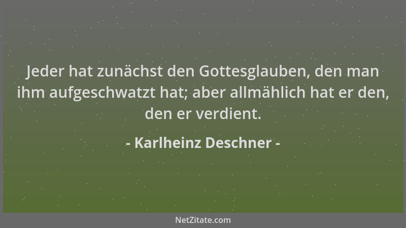 Karlheinz Deschner - Jeder hat zunächst den Gottesglauben, den man ihm aufgeschwatzt hat; aber allmählich hat er den, den e...