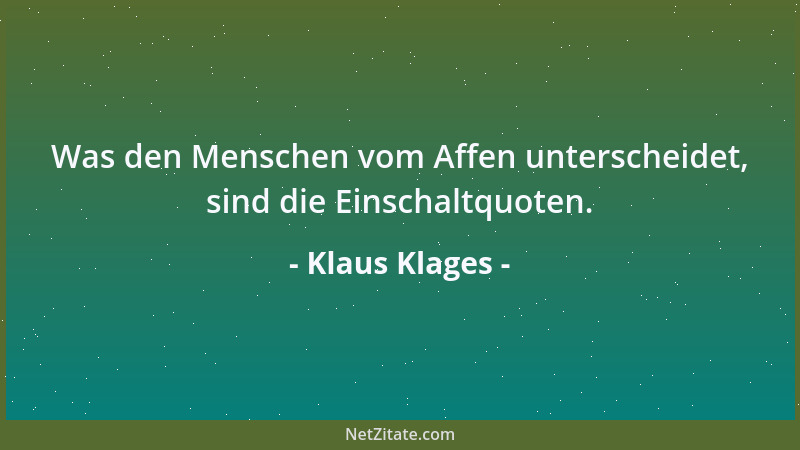 Klaus Klages - Was den Menschen vom Affen unterscheidet, sind die Einschaltquoten....