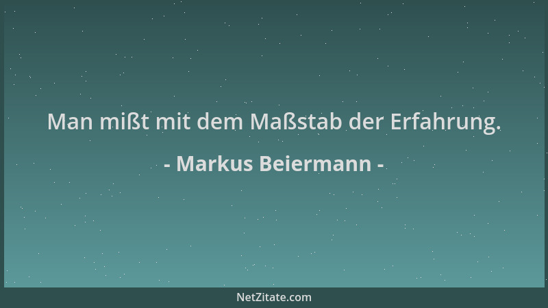 Markus Beiermann - Man mißt mit dem Maßstab der Erfahrung....