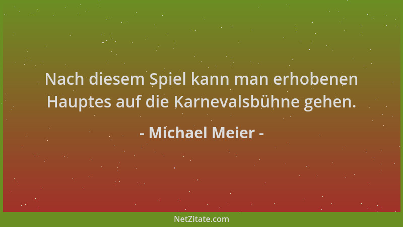 Michael Meier - Nach diesem Spiel kann man erhobenen Hauptes auf die Karnevalsbühne gehen....