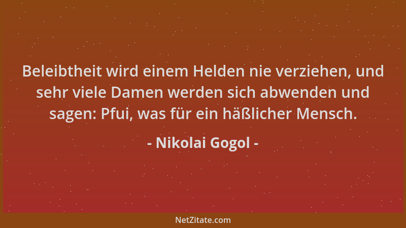 Nikolai Gogol - Beleibtheit wird einem Helden nie verziehen, und sehr viele Damen werden sich abwenden und sagen: Pfui, was...