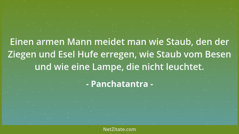 Panchatantra - Einen armen Mann meidet man wie Staub, den der Ziegen und Esel Hufe erregen, wie Staub vom Besen und wie ein...