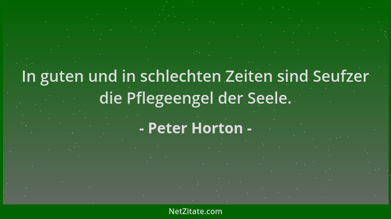 Peter Horton - In guten und in schlechten Zeiten sind Seufzer die Pflegeengel der Seele....