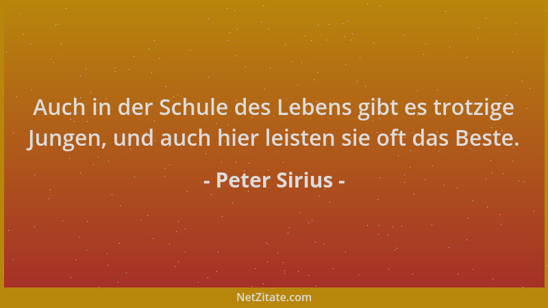Peter Sirius - Auch in der Schule des Lebens gibt es trotzige Jungen, und auch hier leisten sie oft das Beste....
