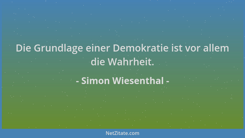 Simon Wiesenthal - Die Grundlage einer Demokratie ist vor allem die Wahrheit....