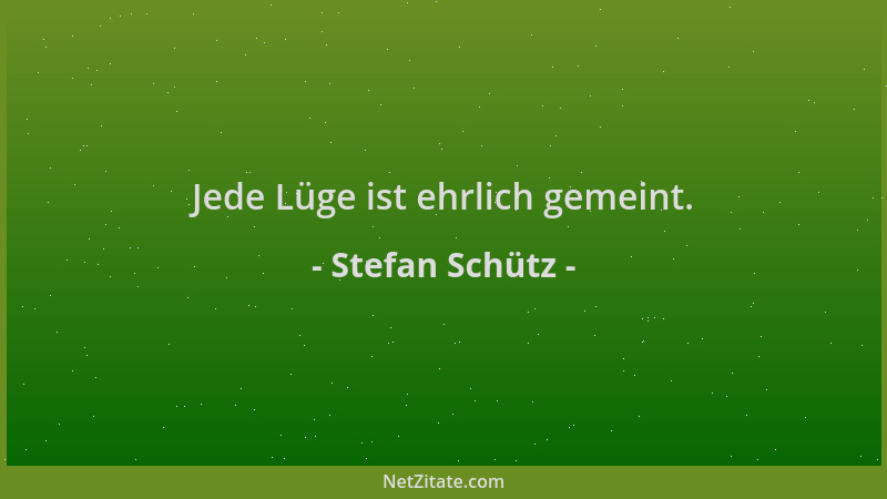 Stefan Schütz - Jede Lüge ist ehrlich gemeint....