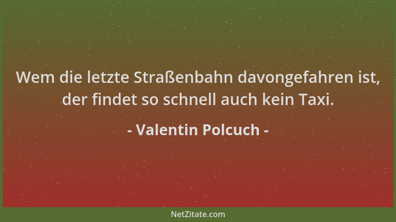 Valentin Polcuch - Wem die letzte Straßenbahn davongefahren ist, der findet so schnell auch kein Taxi....