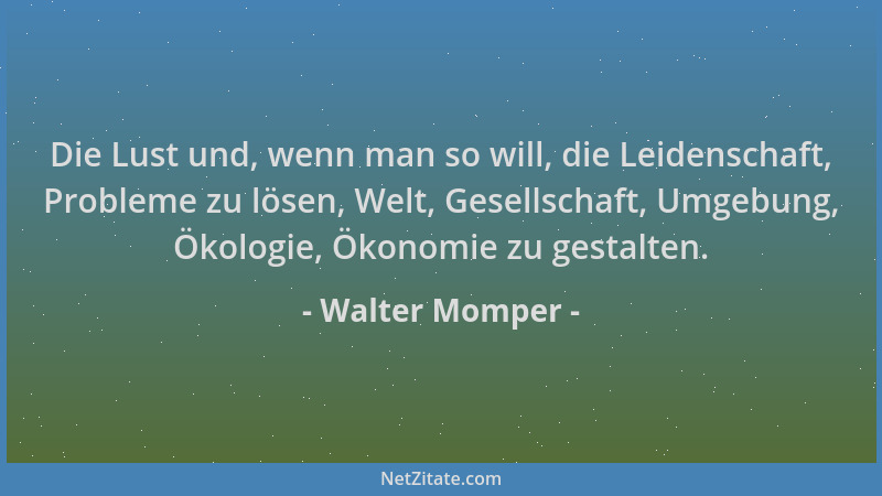 Walter Momper - Die Lust und, wenn man so will, die Leidenschaft, Probleme zu lösen, Welt, Gesellschaft, Umgebung, Ökologie...