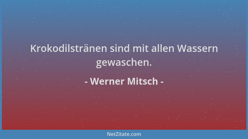 Werner Mitsch - Krokodilstränen sind mit allen Wassern gewaschen....