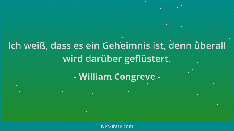 William Congreve - Ich weiß, dass es ein Geheimnis ist, denn überall wird darüber geflüstert....