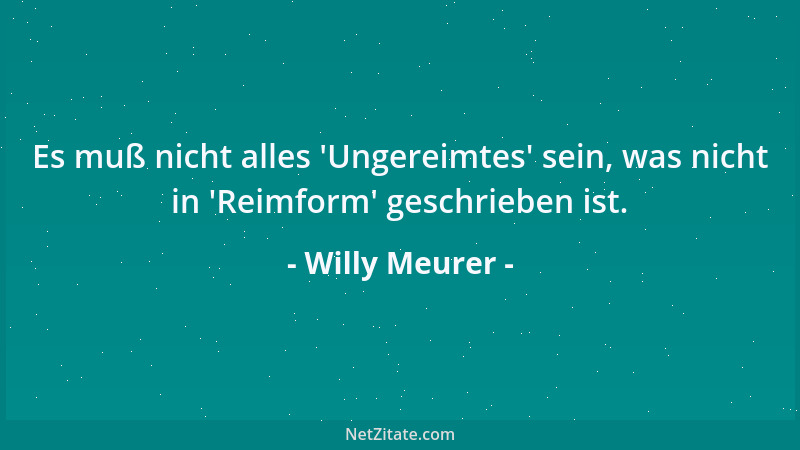 Willy Meurer - Es muß nicht alles  'Ungereimtes ' sein, was nicht in  'Reimform ' geschrieben ist....