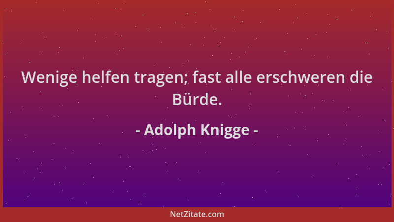 Adolph Knigge - Wenige helfen tragen; fast alle erschweren die Bürde....