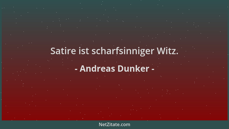 Andreas Dunker - Satire ist scharfsinniger Witz....