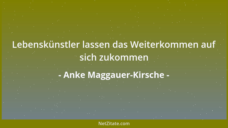 Anke Maggauer-Kirsche - Lebenskünstler lassen das Weiterkommen auf sich zukommen...