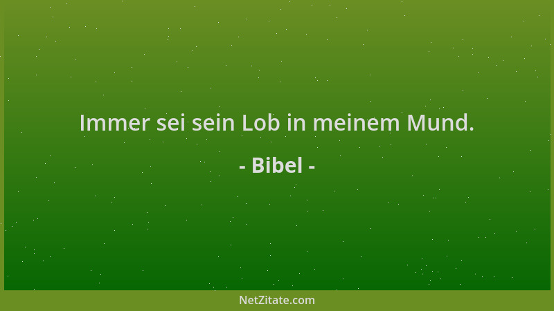 Bibel - Immer sei sein Lob in meinem Mund....