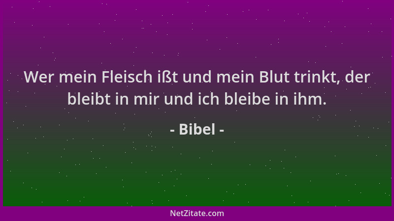 Bibel - Wer mein Fleisch ißt und mein Blut trinkt, der bleibt in mir und ich bleibe in ihm....