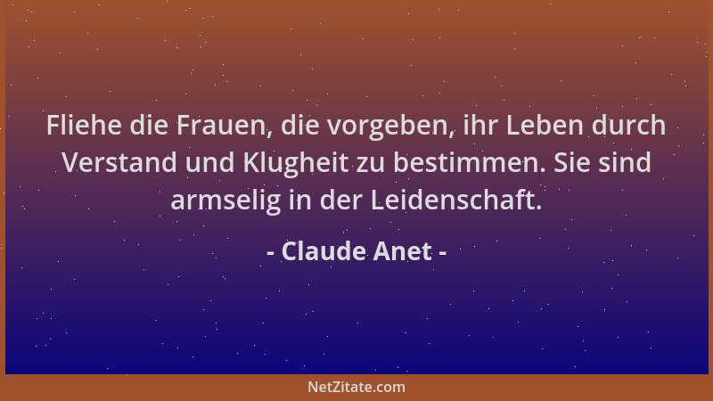 Claude Anet - Fliehe die Frauen, die vorgeben, ihr Leben durch Verstand und Klugheit zu bestimmen. Sie sind armselig in der...