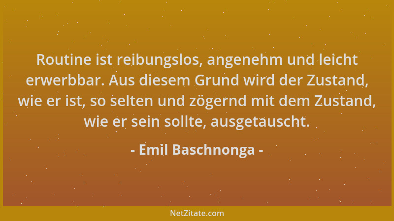Emil Baschnonga - Routine ist reibungslos, angenehm und leicht erwerbbar. Aus diesem Grund wird der Zustand, wie er ist, so...