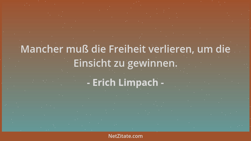Erich Limpach - Mancher muß die Freiheit verlieren, um die Einsicht zu gewinnen....