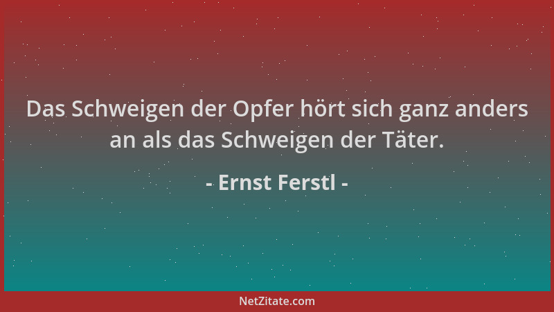 Ernst Ferstl - Das Schweigen der Opfer hört sich ganz anders an als das Schweigen der Täter....