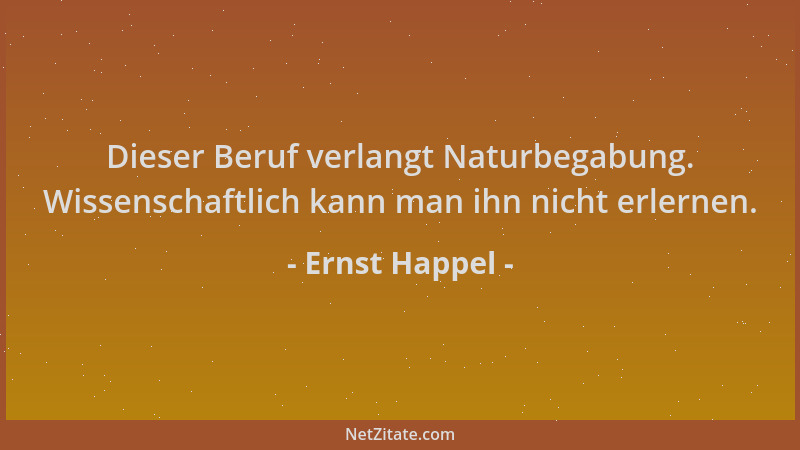 Ernst Happel - Dieser Beruf verlangt Naturbegabung. Wissenschaftlich kann man ihn nicht erlernen....