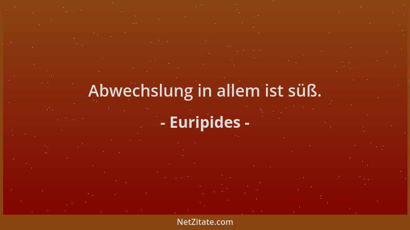 Euripides - Abwechslung in allem ist süß....
