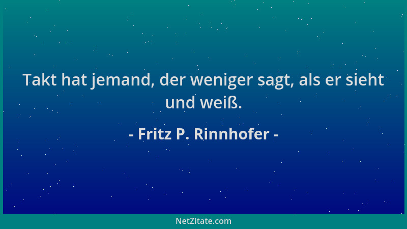 Fritz P. Rinnhofer - Takt hat jemand, der weniger sagt, als er sieht und weiß....