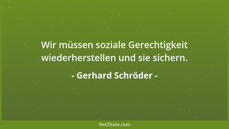 Gerhard Schröder - Wir müssen soziale Gerechtigkeit wiederherstellen und sie sichern....