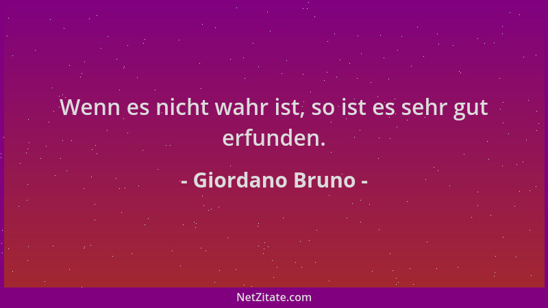 Giordano Bruno - Wenn es nicht wahr ist, so ist es sehr gut erfunden....