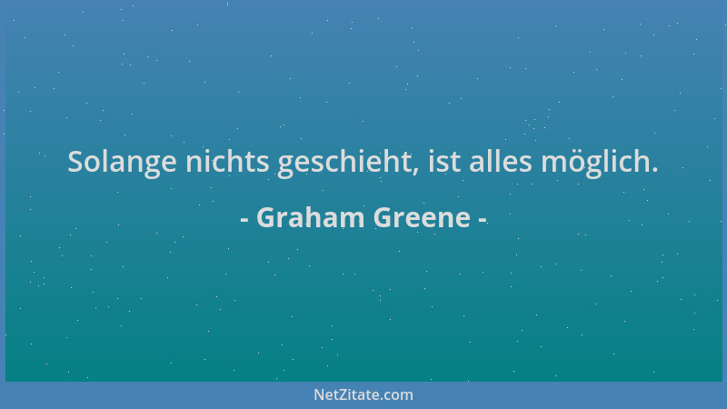Graham Greene - Solange nichts geschieht, ist alles möglich....