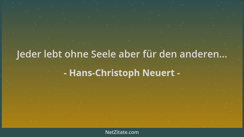 Hans-Christoph Neuert - Jeder lebt ohne Seele aber für den anderen......