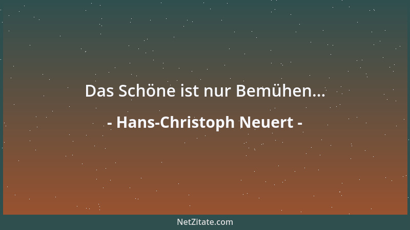 Hans-Christoph Neuert - Das Schöne ist nur Bemühen......