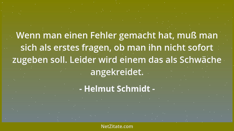 Helmut Schmidt - Wenn man einen Fehler gemacht hat, muß man sich als erstes fragen, ob man ihn nicht sofort zugeben soll. L...