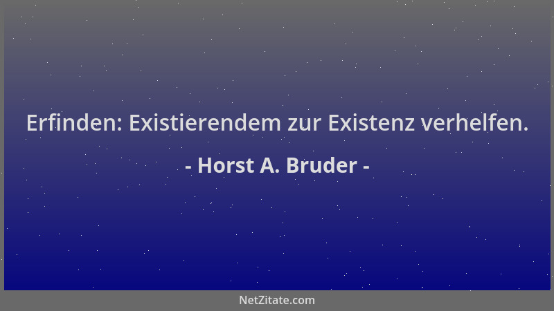 Horst A. Bruder - Erfinden: Existierendem zur Existenz verhelfen....