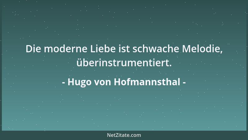 Hugo von Hofmannsthal - Die moderne Liebe ist schwache Melodie, überinstrumentiert....