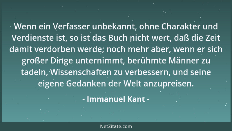 Immanuel Kant - Wenn ein Verfasser unbekannt, ohne Charakter und Verdienste ist, so ist das Buch nicht wert, daß die Zeit d...