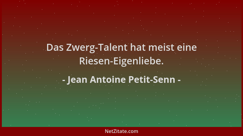 Jean Antoine Petit-Senn - Das Zwerg-Talent hat meist eine Riesen-Eigenliebe....