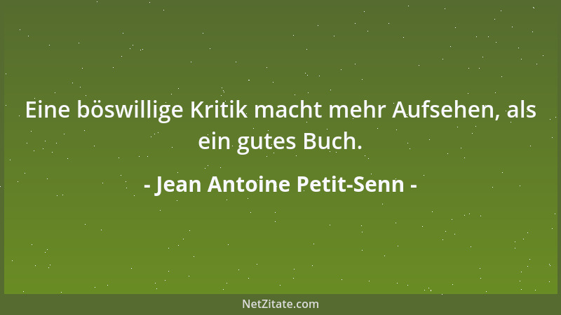 Jean Antoine Petit-Senn - Eine böswillige Kritik macht mehr Aufsehen, als ein gutes Buch....
