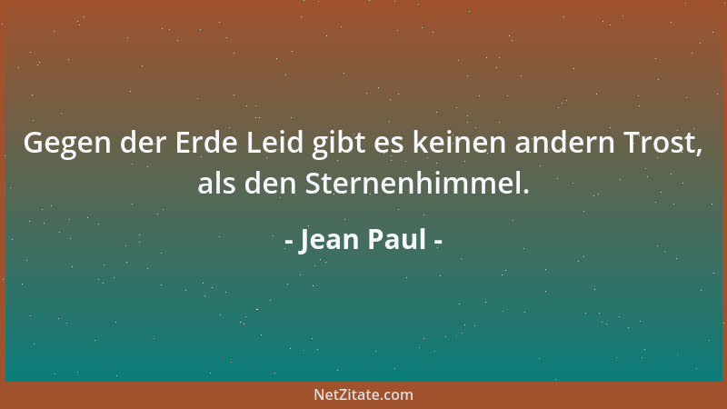 Jean Paul - Gegen der Erde Leid gibt es keinen andern Trost, als den Sternenhimmel....