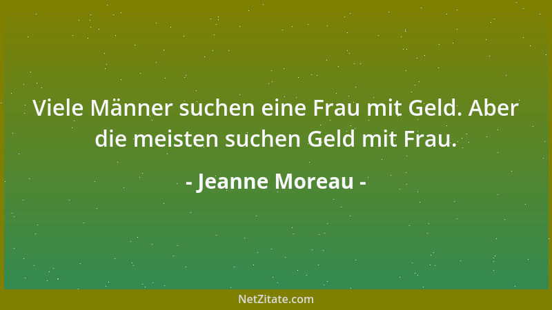 Jeanne Moreau - Viele Männer suchen eine Frau mit Geld. Aber die meisten suchen Geld mit Frau....