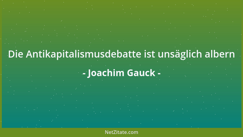 Joachim Gauck - Die Antikapitalismusdebatte ist unsäglich albern...