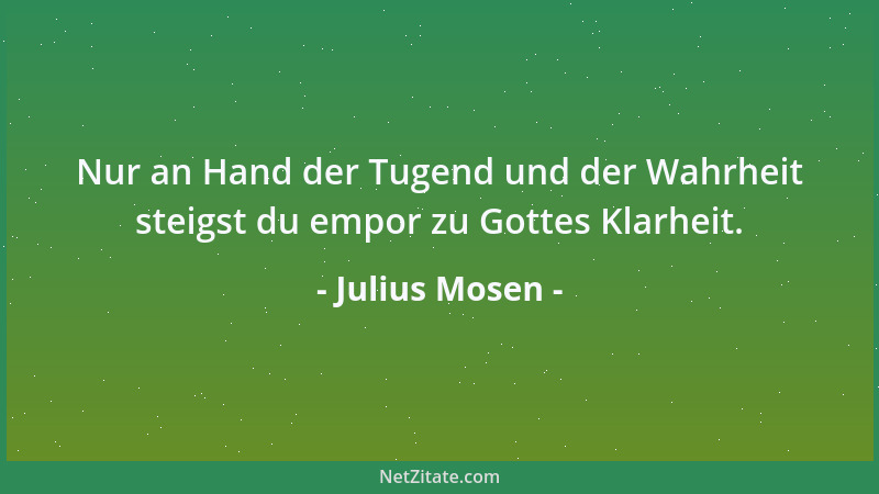 Julius Mosen - Nur an Hand der Tugend und der Wahrheit steigst du empor zu Gottes Klarheit....