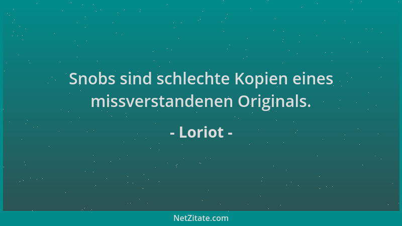 Loriot - Snobs sind schlechte Kopien eines missverstandenen Originals....