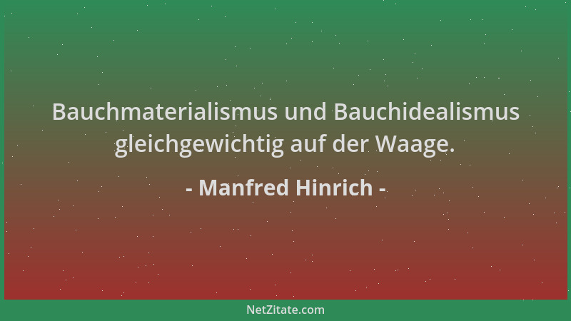 Manfred Hinrich - Bauchmaterialismus und Bauchidealismus gleichgewichtig auf der Waage....