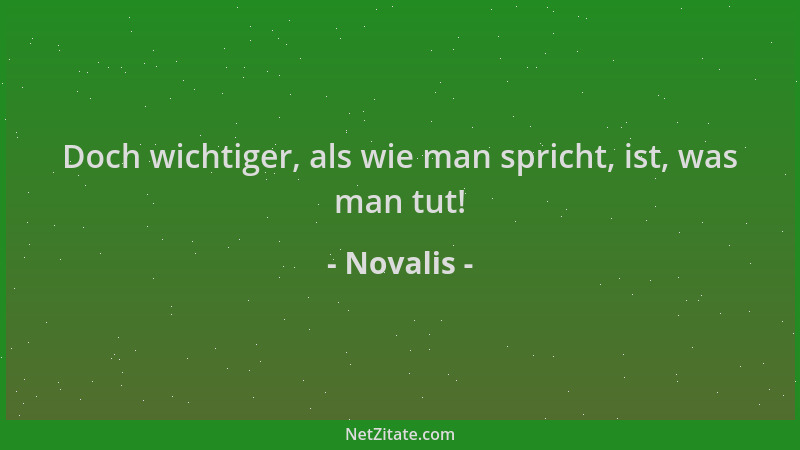 Novalis - Doch wichtiger, als wie man spricht, ist, was man tut!...