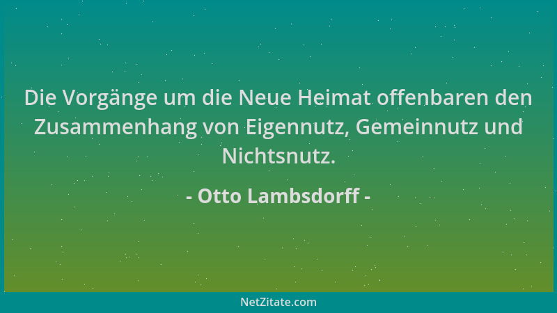Otto Lambsdorff - Die Vorgänge um die Neue Heimat offenbaren den Zusammenhang von Eigennutz, Gemeinnutz und Nichtsnutz....
